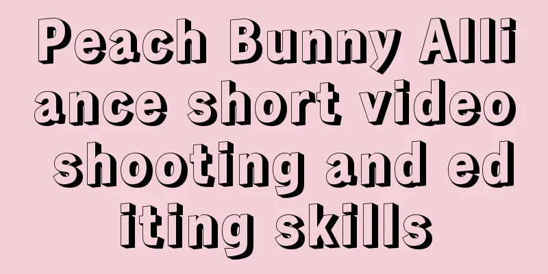 Peach Bunny Alliance short video shooting and editing skills