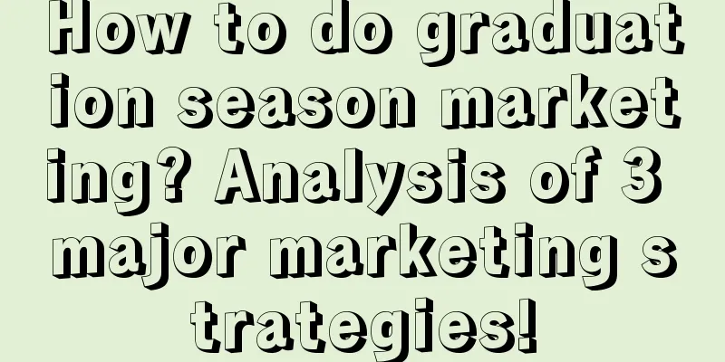 How to do graduation season marketing? Analysis of 3 major marketing strategies!