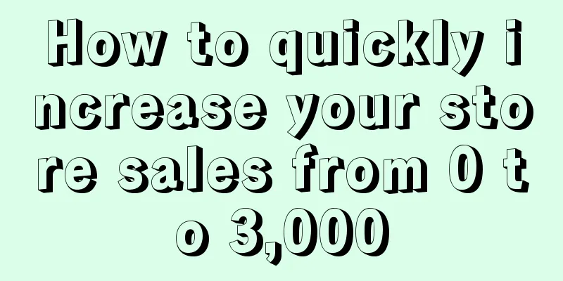 How to quickly increase your store sales from 0 to 3,000