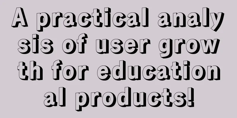 A practical analysis of user growth for educational products!