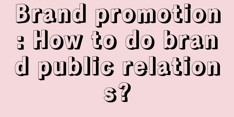 Brand promotion: How to do brand public relations?