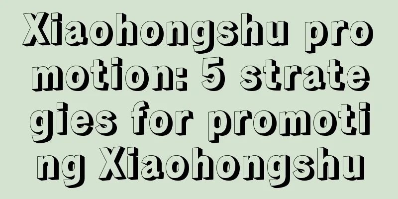 Xiaohongshu promotion: 5 strategies for promoting Xiaohongshu