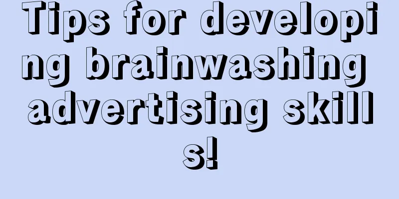 Tips for developing brainwashing advertising skills!