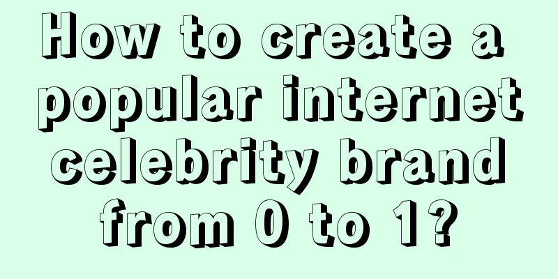 How to create a popular internet celebrity brand from 0 to 1?