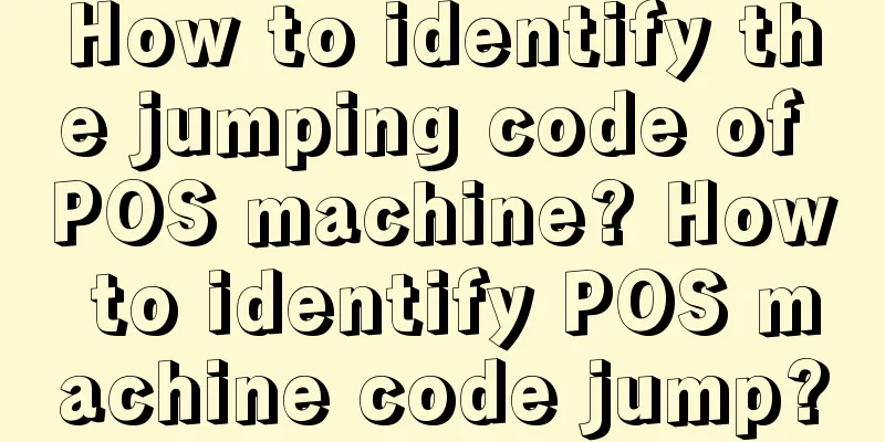 How to identify the jumping code of POS machine? How to identify POS machine code jump?