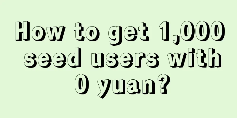 How to get 1,000 seed users with 0 yuan?