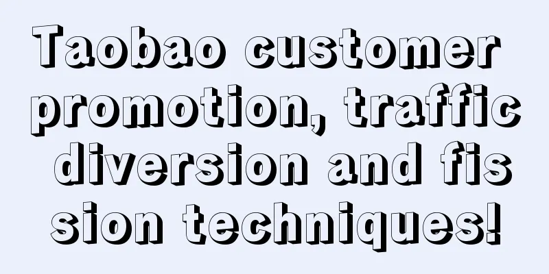 Taobao customer promotion, traffic diversion and fission techniques!