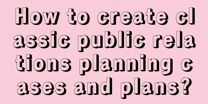 How to create classic public relations planning cases and plans?