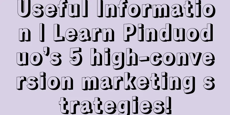 Useful Information | Learn Pinduoduo’s 5 high-conversion marketing strategies!