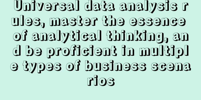 Universal data analysis rules, master the essence of analytical thinking, and be proficient in multiple types of business scenarios