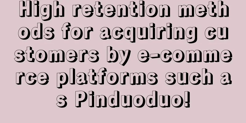 High retention methods for acquiring customers by e-commerce platforms such as Pinduoduo!