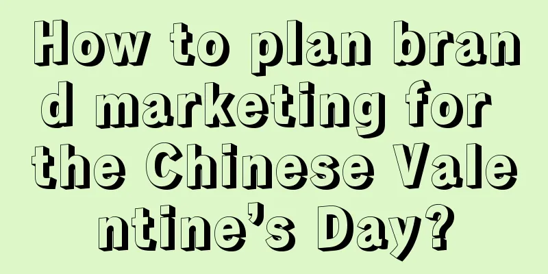 How to plan brand marketing for the Chinese Valentine’s Day?