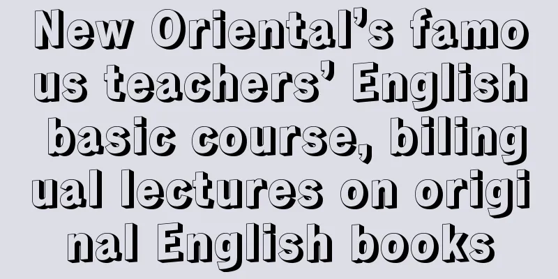 New Oriental’s famous teachers’ English basic course, bilingual lectures on original English books