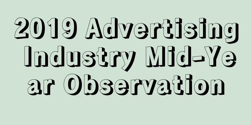 2019 Advertising Industry Mid-Year Observation