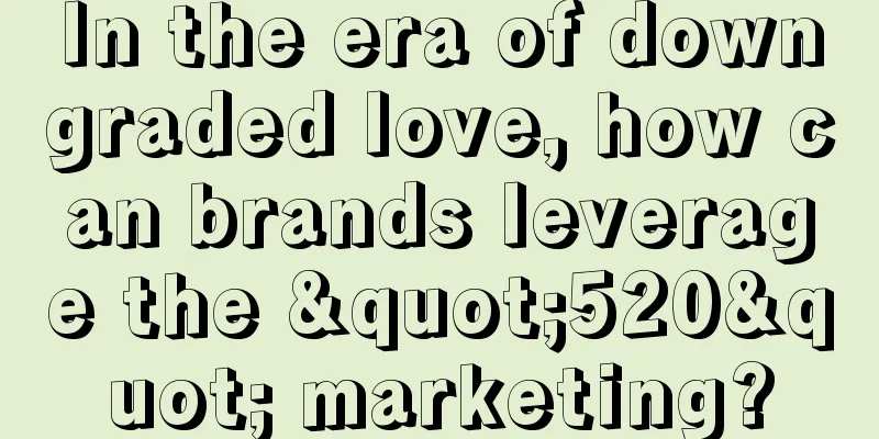 In the era of downgraded love, how can brands leverage the "520" marketing?