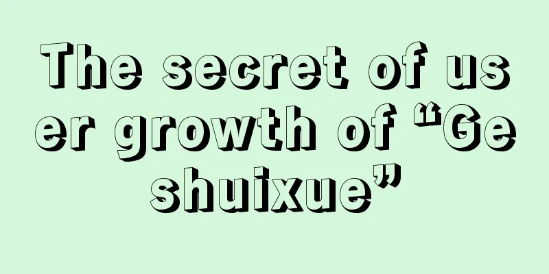 The secret of user growth of “Geshuixue”