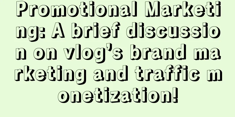 Promotional Marketing: A brief discussion on vlog’s brand marketing and traffic monetization!