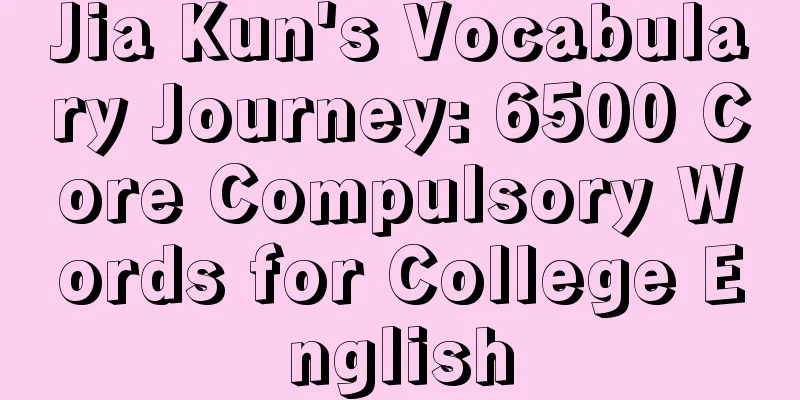 Jia Kun's Vocabulary Journey: 6500 Core Compulsory Words for College English