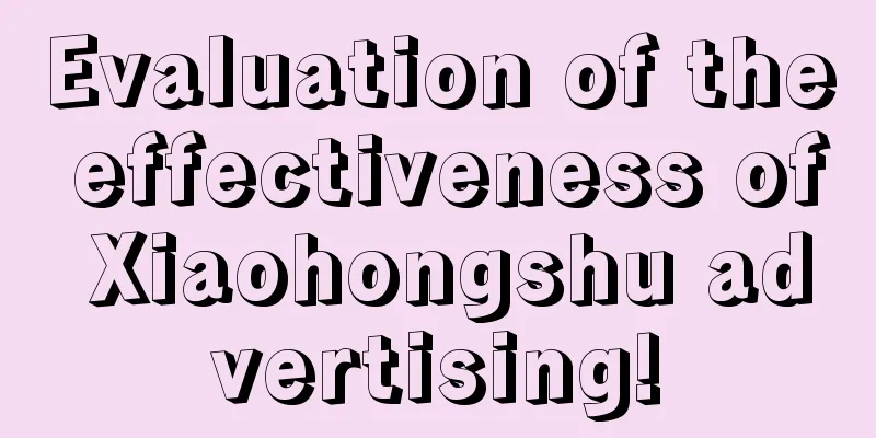 Evaluation of the effectiveness of Xiaohongshu advertising!