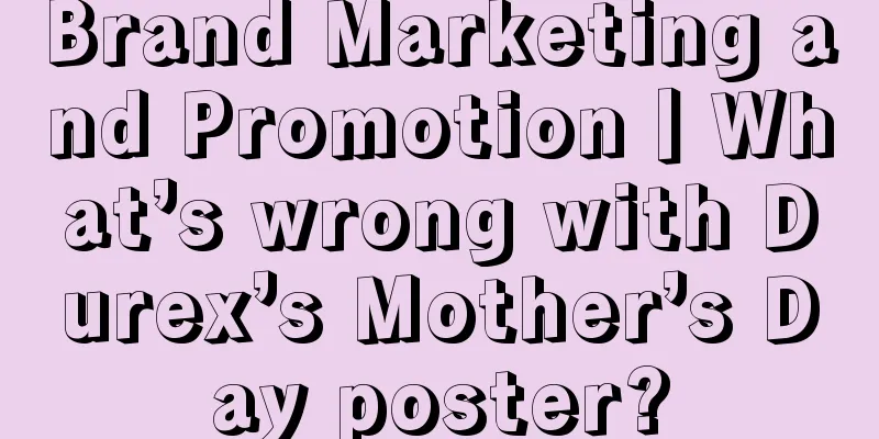 Brand Marketing and Promotion丨What’s wrong with Durex’s Mother’s Day poster?