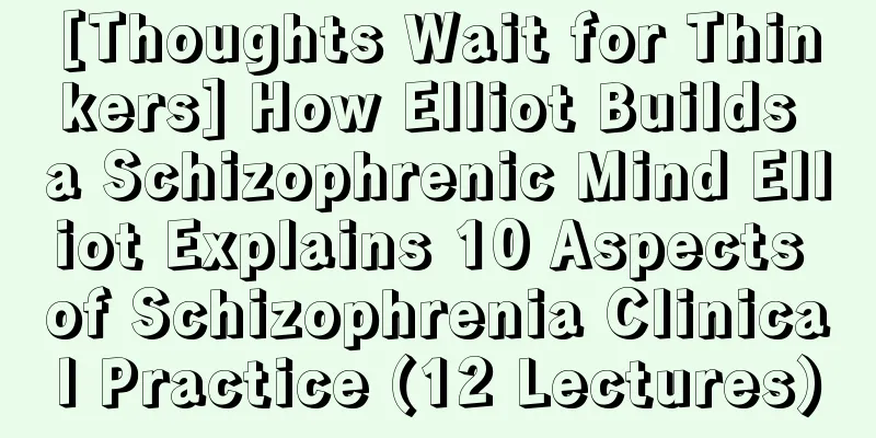 [Thoughts Wait for Thinkers] How Elliot Builds a Schizophrenic Mind Elliot Explains 10 Aspects of Schizophrenia Clinical Practice (12 Lectures)