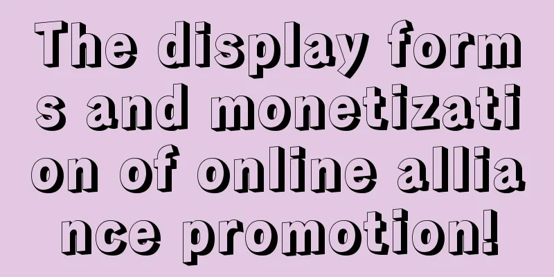 The display forms and monetization of online alliance promotion!