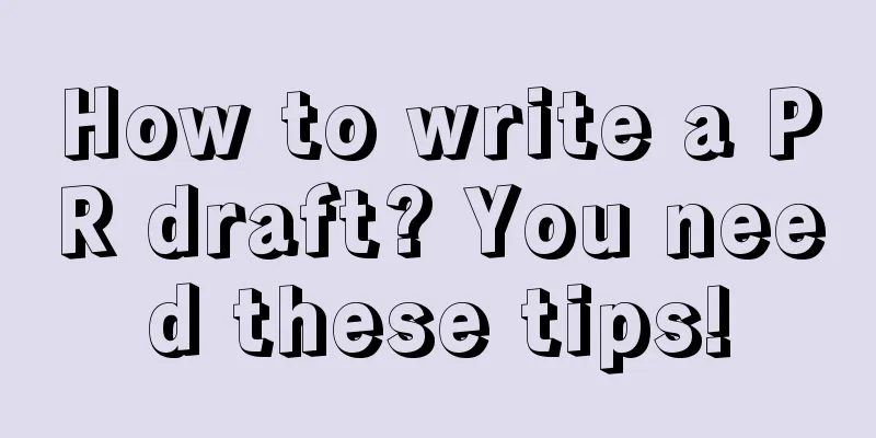 How to write a PR draft? You need these tips!