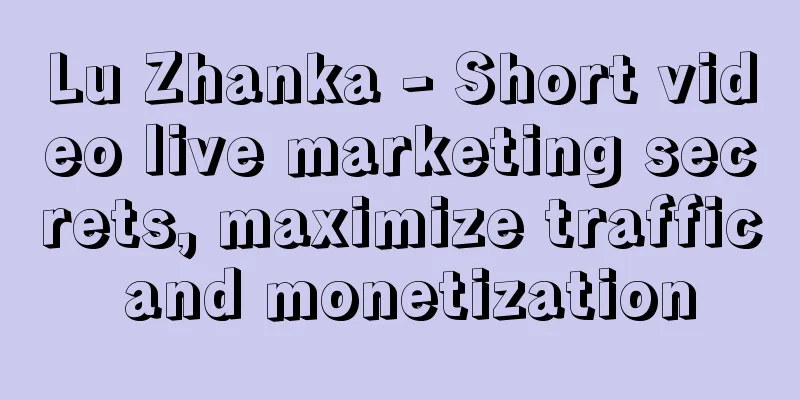 Lu Zhanka - Short video live marketing secrets, maximize traffic and monetization