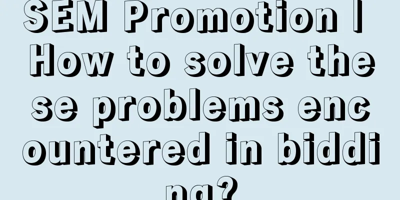 SEM Promotion | How to solve these problems encountered in bidding?