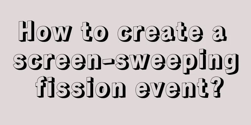 How to create a screen-sweeping fission event?