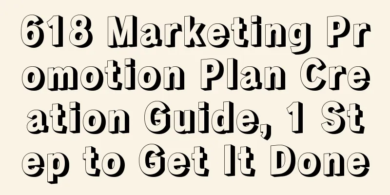 618 Marketing Promotion Plan Creation Guide, 1 Step to Get It Done