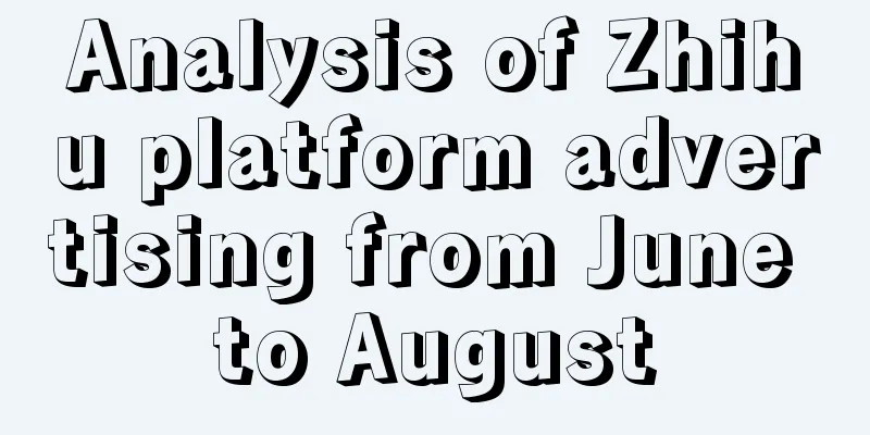 Analysis of Zhihu platform advertising from June to August