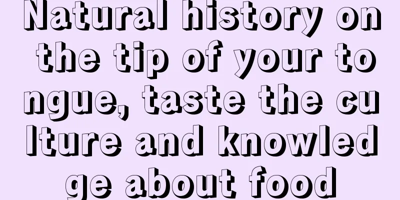 Natural history on the tip of your tongue, taste the culture and knowledge about food