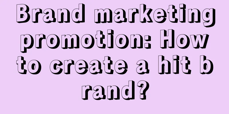 Brand marketing promotion: How to create a hit brand?