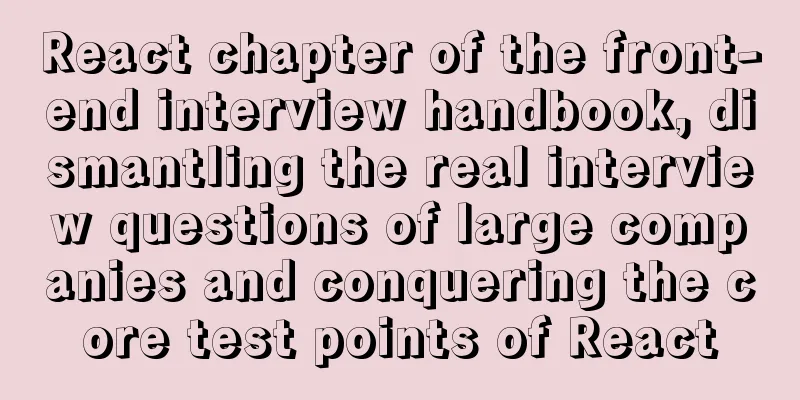 React chapter of the front-end interview handbook, dismantling the real interview questions of large companies and conquering the core test points of React