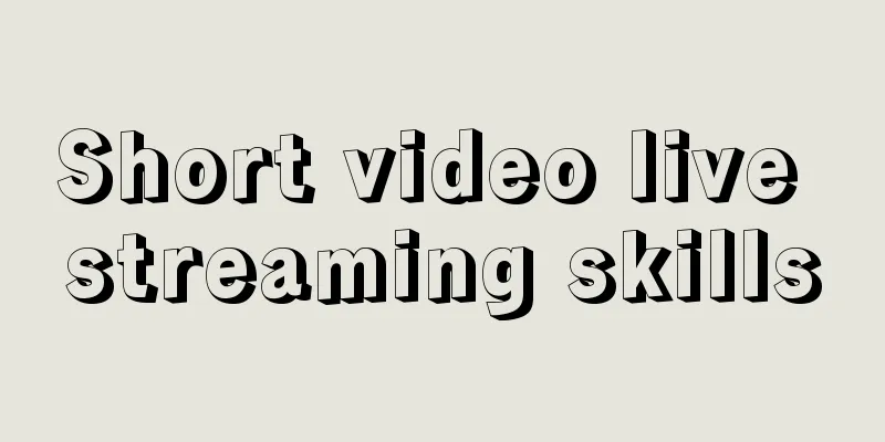 Short video live streaming skills