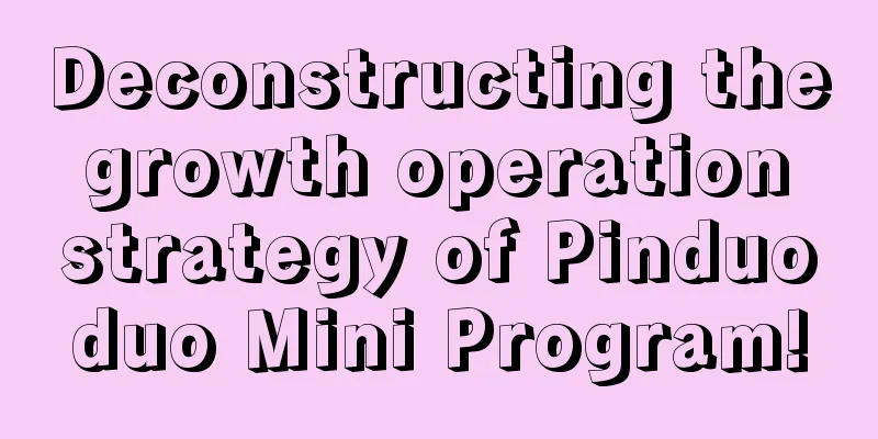 Deconstructing the growth operation strategy of Pinduoduo Mini Program!