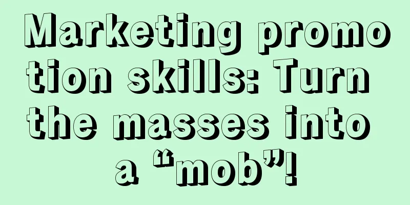 Marketing promotion skills: Turn the masses into a “mob”!