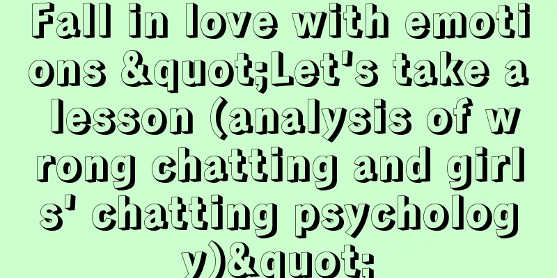 Fall in love with emotions "Let's take a lesson (analysis of wrong chatting and girls' chatting psychology)"