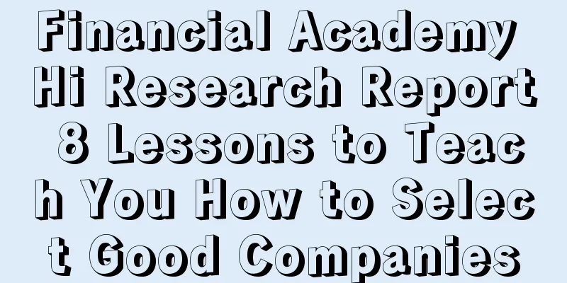 Financial Academy Hi Research Report 8 Lessons to Teach You How to Select Good Companies