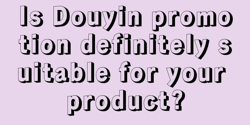 Is Douyin promotion definitely suitable for your product?