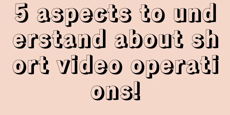 5 aspects to understand about short video operations!