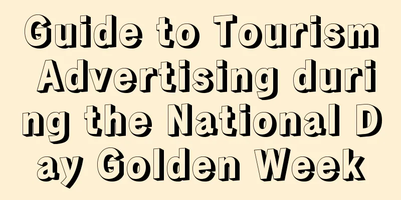 Guide to Tourism Advertising during the National Day Golden Week