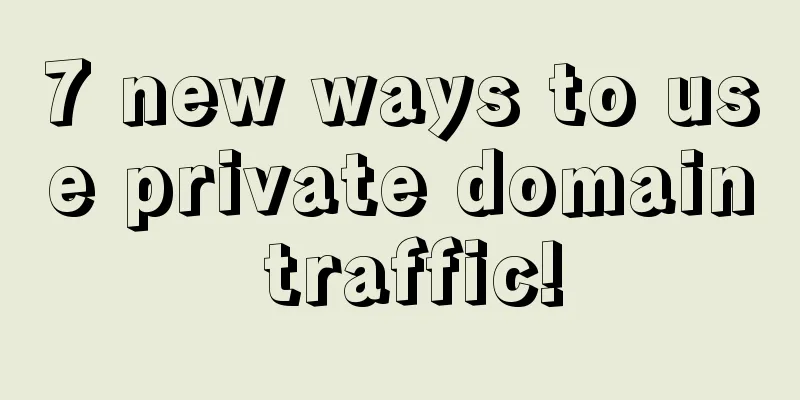 7 new ways to use private domain traffic!