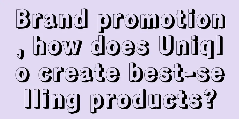 Brand promotion, how does Uniqlo create best-selling products?