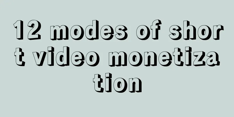 12 modes of short video monetization