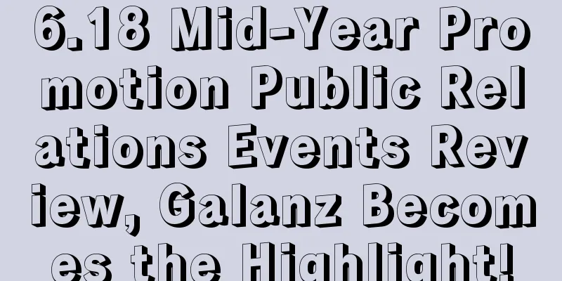 6.18 Mid-Year Promotion Public Relations Events Review, Galanz Becomes the Highlight!