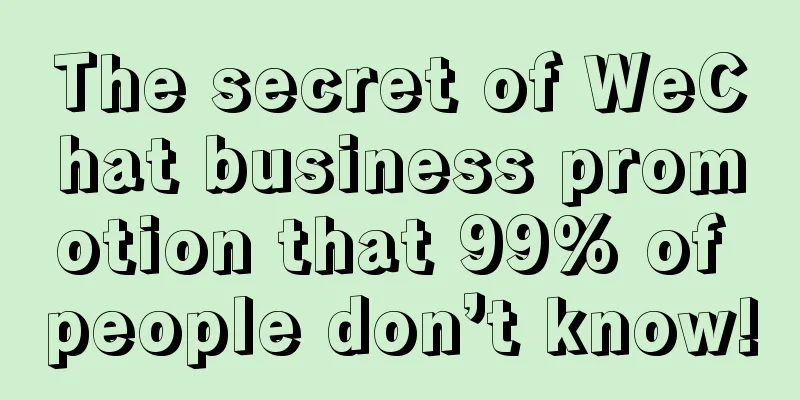 The secret of WeChat business promotion that 99% of people don’t know!