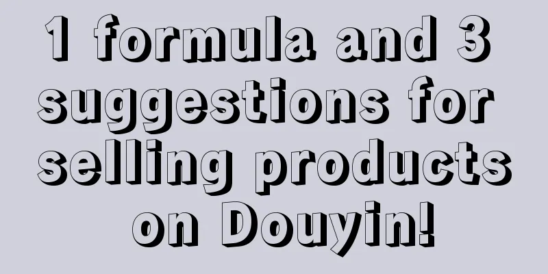 1 formula and 3 suggestions for selling products on Douyin!