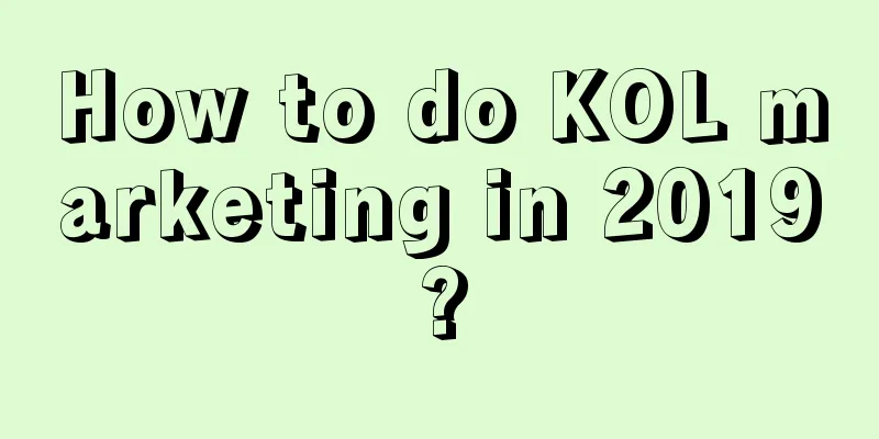 How to do KOL marketing in 2019?